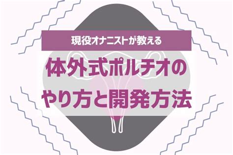 体外式ポルチオオナニー|【究極の快感】ポルチオオナニーで最高のオナニーをする方法を。